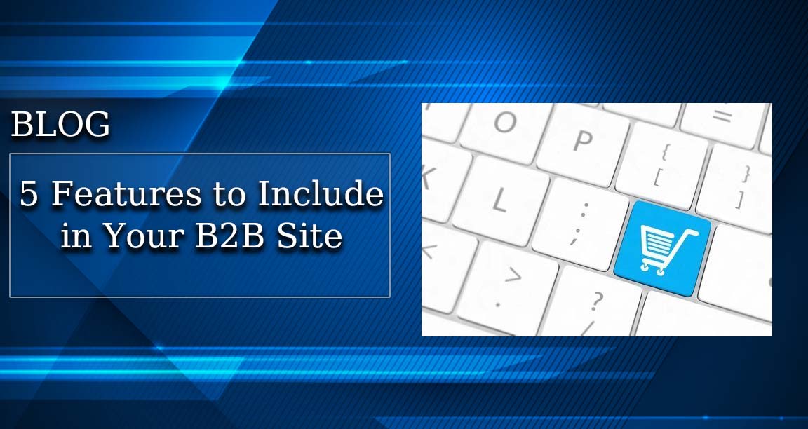 Five Features to Include in Your B2B eCommerce Site
